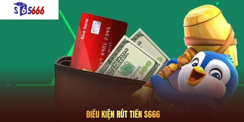 Nắm rõ một số điều kiện quan trọng đảm bảo rút tiền S666 thành công